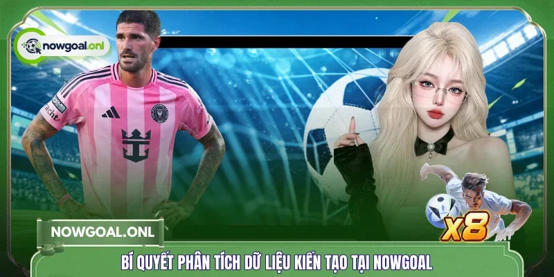 Bí quyết phân tích dữ liệu kiến tạo tại NOWGOAL 