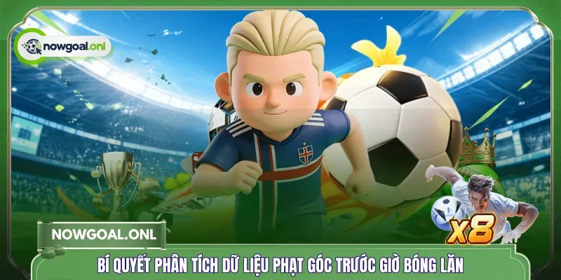 Bí quyết phân tích dữ liệu phạt góc trước giờ bóng lăn