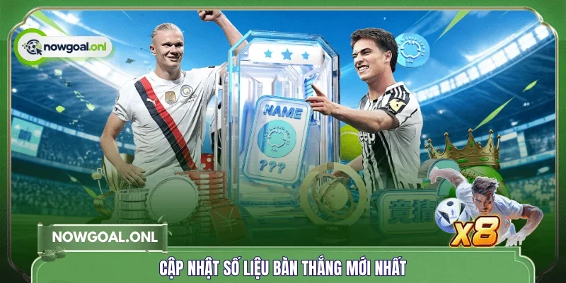 Cập nhật số liệu bàn thắng mới nhất