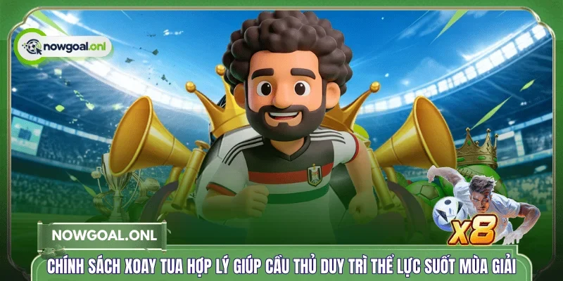 Chính sách xoay tua hợp lý giúp cầu thủ duy trì thể lực suốt mùa giải