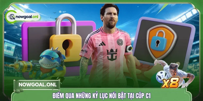 Điểm qua những kỷ lục nổi bật tại Cúp C1 