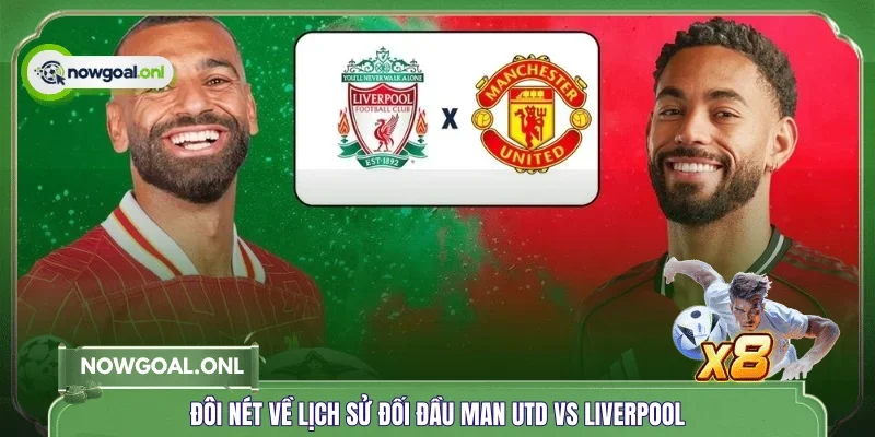 Đôi nét về lịch sử đối đầu Man Utd vs Liverpool