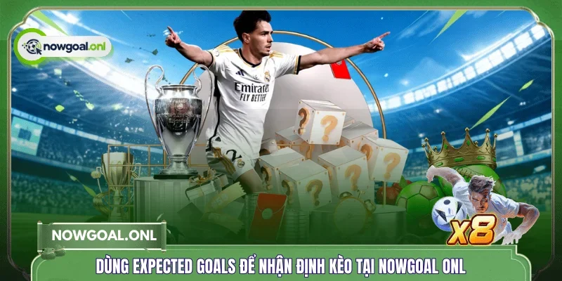 Dùng expected goals để nhận định kèo tại NOWGOAL ONL