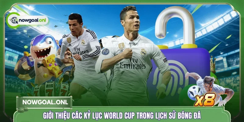 Giới thiệu các kỷ lục World Cup trong lịch sử bóng đá