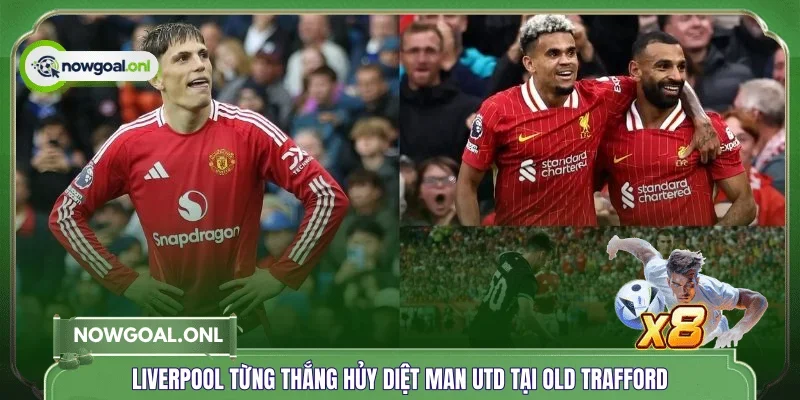 Liverpool từng thắng hủy diệt Man Utd tại Old Trafford