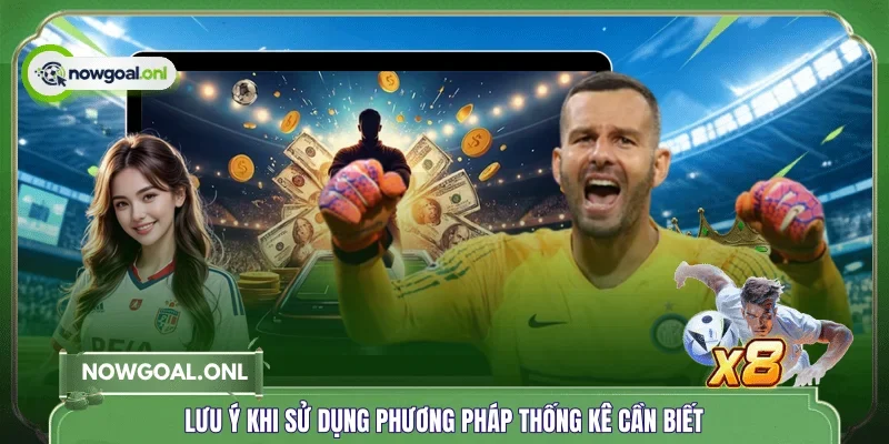 Lưu ý khi sử dụng phương pháp thống kê cần biết
