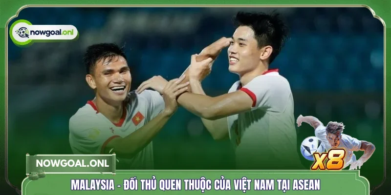Malaysia - Đối thủ quen thuộc của Việt Nam tại ASEAN