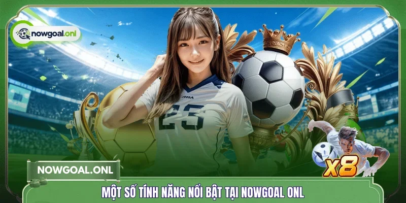 Một số tính năng nổi bật tại NOWGOAL ONL