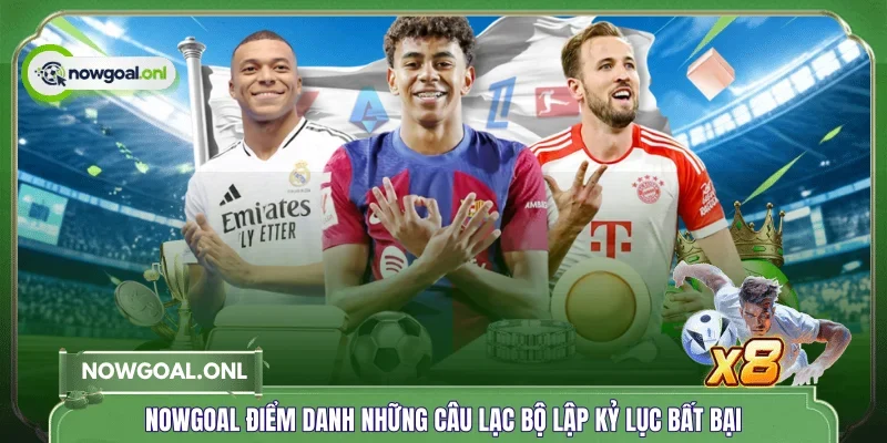 NOWGOAL điểm danh những câu lạc bộ lập kỷ lục bất bại
