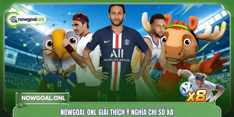 NOWGOAL ONL giải thích ý nghĩa chỉ số xa