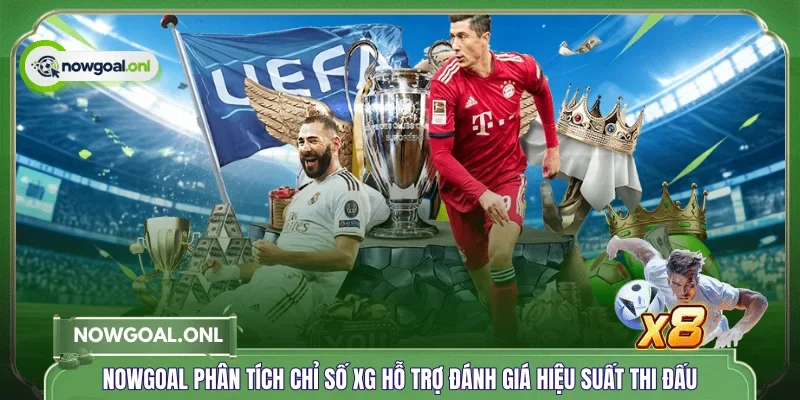 NOWGOAL phân tích chỉ số XG hỗ trợ đánh giá hiệu suất thi đấu