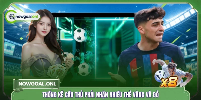 Thống kê cầu thủ phải nhận nhiều thẻ vàng và đỏ
