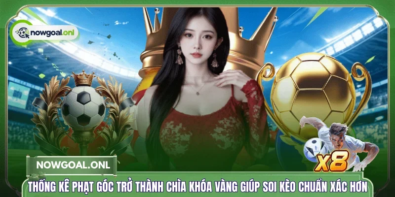 Thống kê phạt góc trở thành chìa khóa vàng giúp soi kèo chuẩn xác hơn