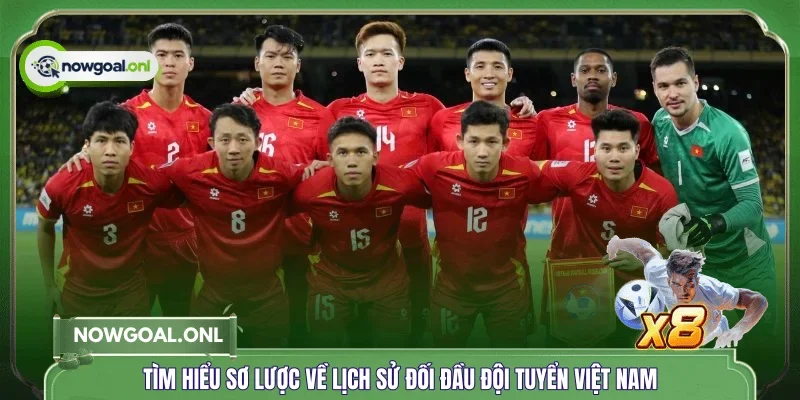 Tìm hiểu sơ lược về lịch sử đối đầu đội tuyển Việt Nam