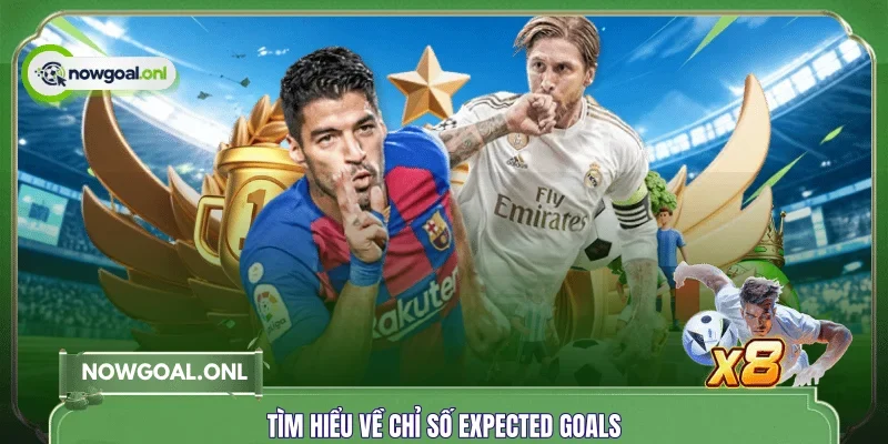 Tìm hiểu về chỉ số Expected goals 