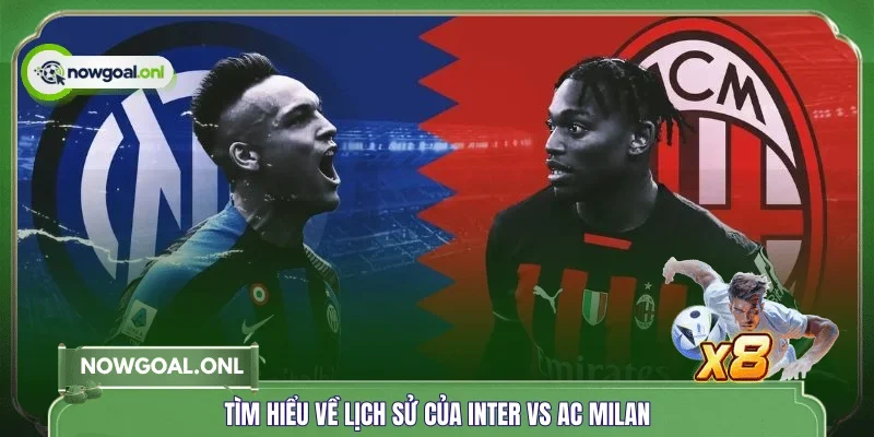 Tìm hiểu về lịch sử của Inter vs AC Milan