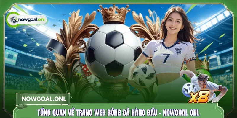 Tổng quan về trang web bóng đá hàng đầu - NOWGOAL ONL