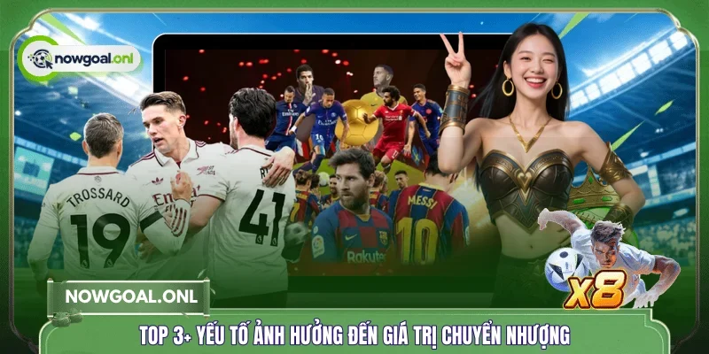 Top 3+ yếu tố ảnh hưởng đến giá trị chuyển nhượng
