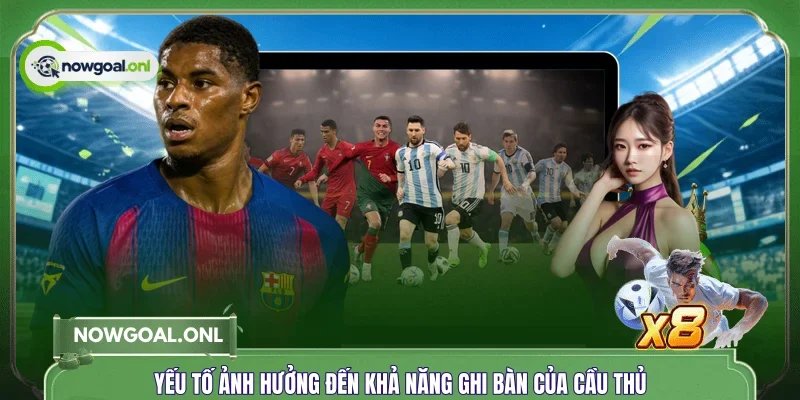 Yếu tố ảnh hưởng đến khả năng ghi bàn của cầu thủ